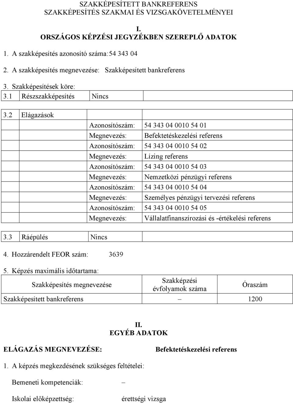 2 Elágazások Azonosítószám: 54 343 04 0010 54 01 Megnevezés: efektetéskezelési referens Azonosítószám: 54 343 04 0010 54 02 Megnevezés: Lízing referens Azonosítószám: 54 343 04 0010 54 03 Megnevezés: