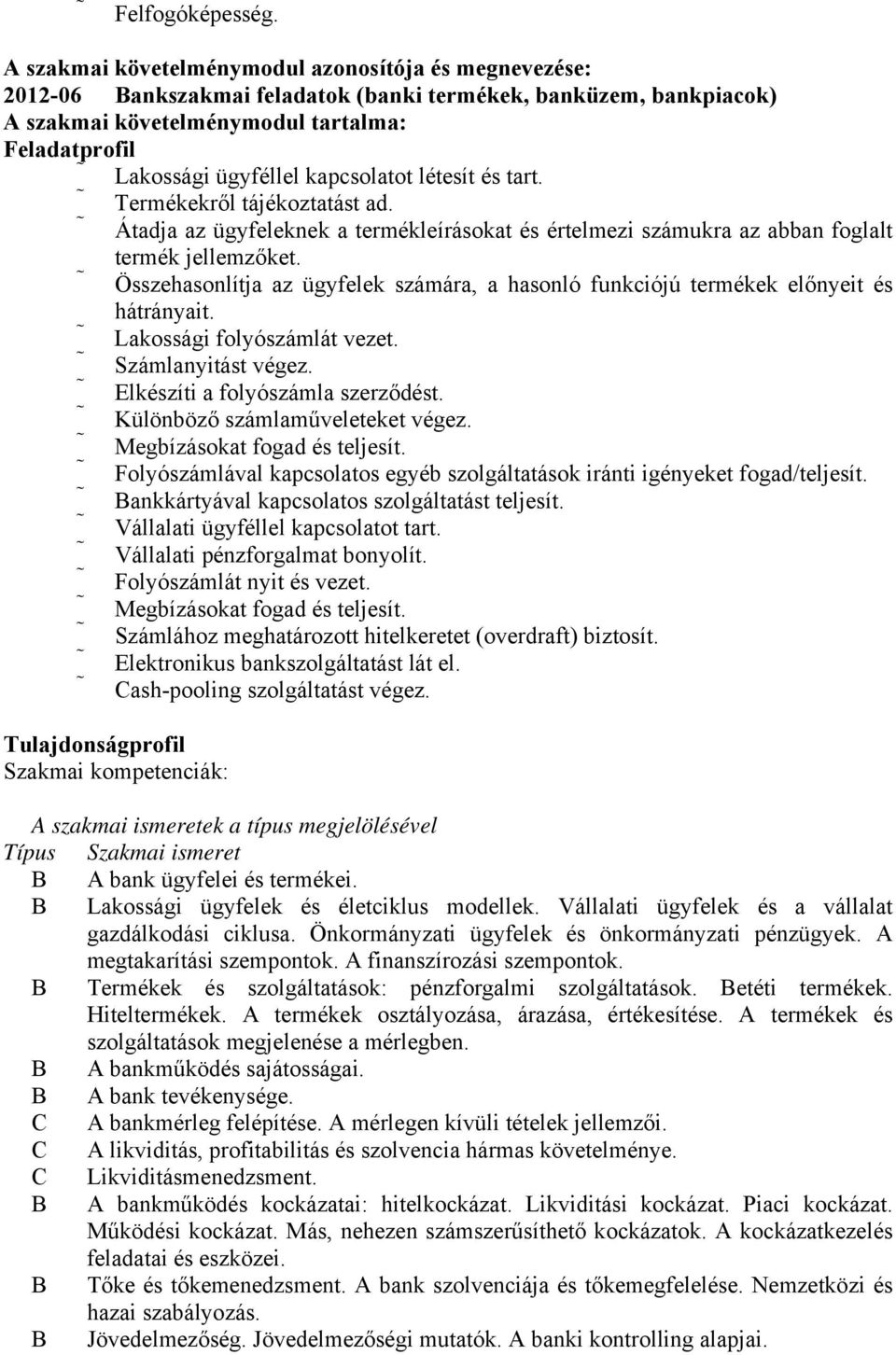 kapcsolatot létesít és tart. Termékekről tájékoztatást ad. Átadja az ügyfeleknek a termékleírásokat és értelmezi számukra az abban foglalt termék jellemzőket.