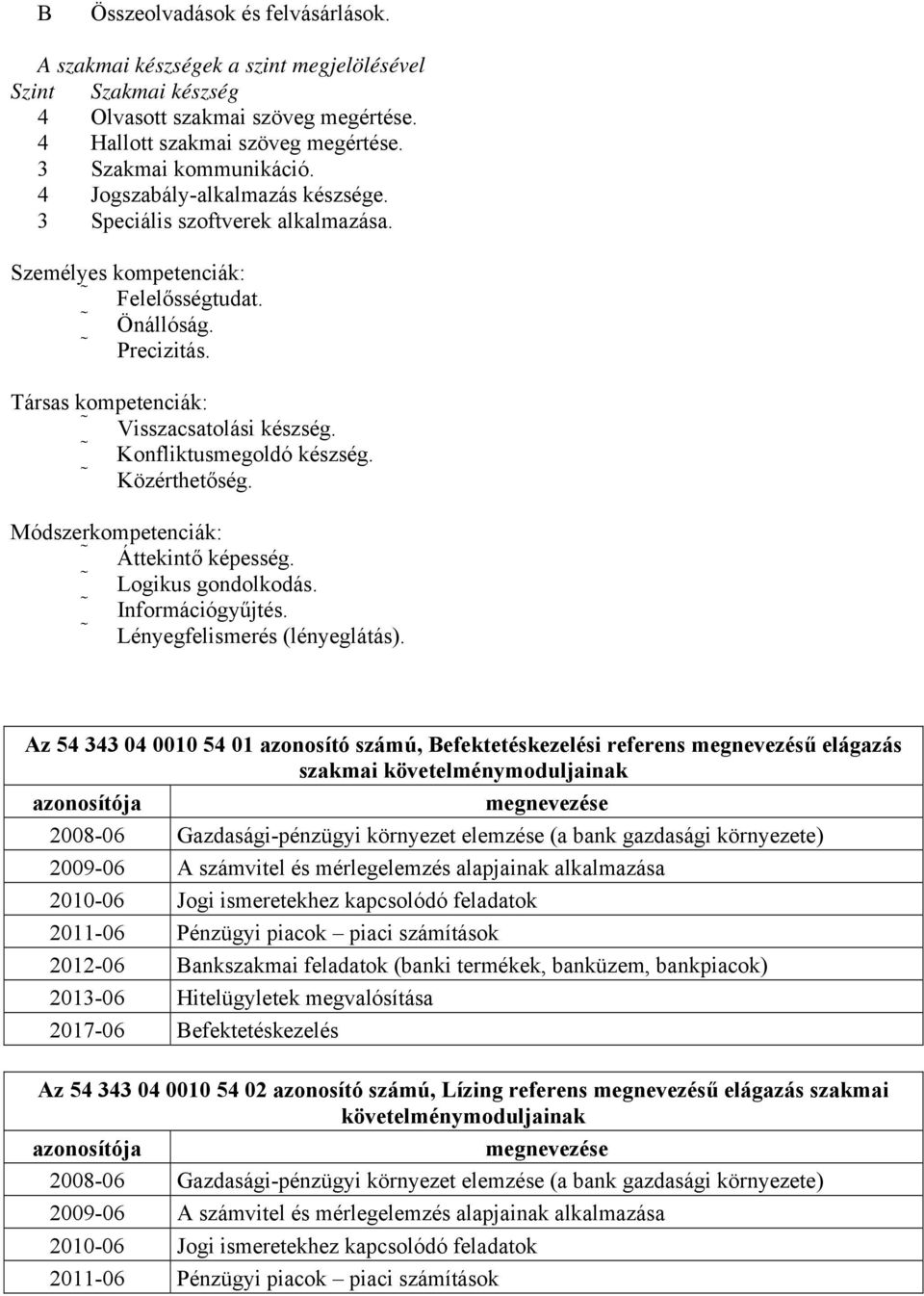 Konfliktusmegoldó készség. Közérthetőség. Módszerkompetenciák: Áttekintő képesség. Logikus gondolkodás. Információgyűjtés. Lényegfelismerés (lényeglátás).