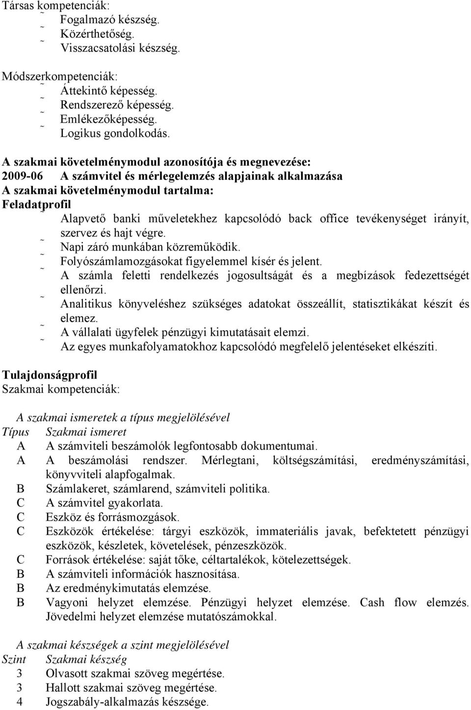 kapcsolódó back office tevékenységet irányít, szervez és hajt végre. Napi záró munkában közreműködik. Folyószámlamozgásokat figyelemmel kísér és jelent.