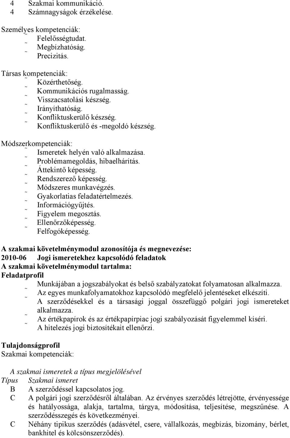 Áttekintő képesség. Rendszerező képesség. Módszeres munkavégzés. Gyakorlatias feladatértelmezés. Információgyűjtés. Figyelem megosztás. Ellenőrzőképesség. Felfogóképesség.