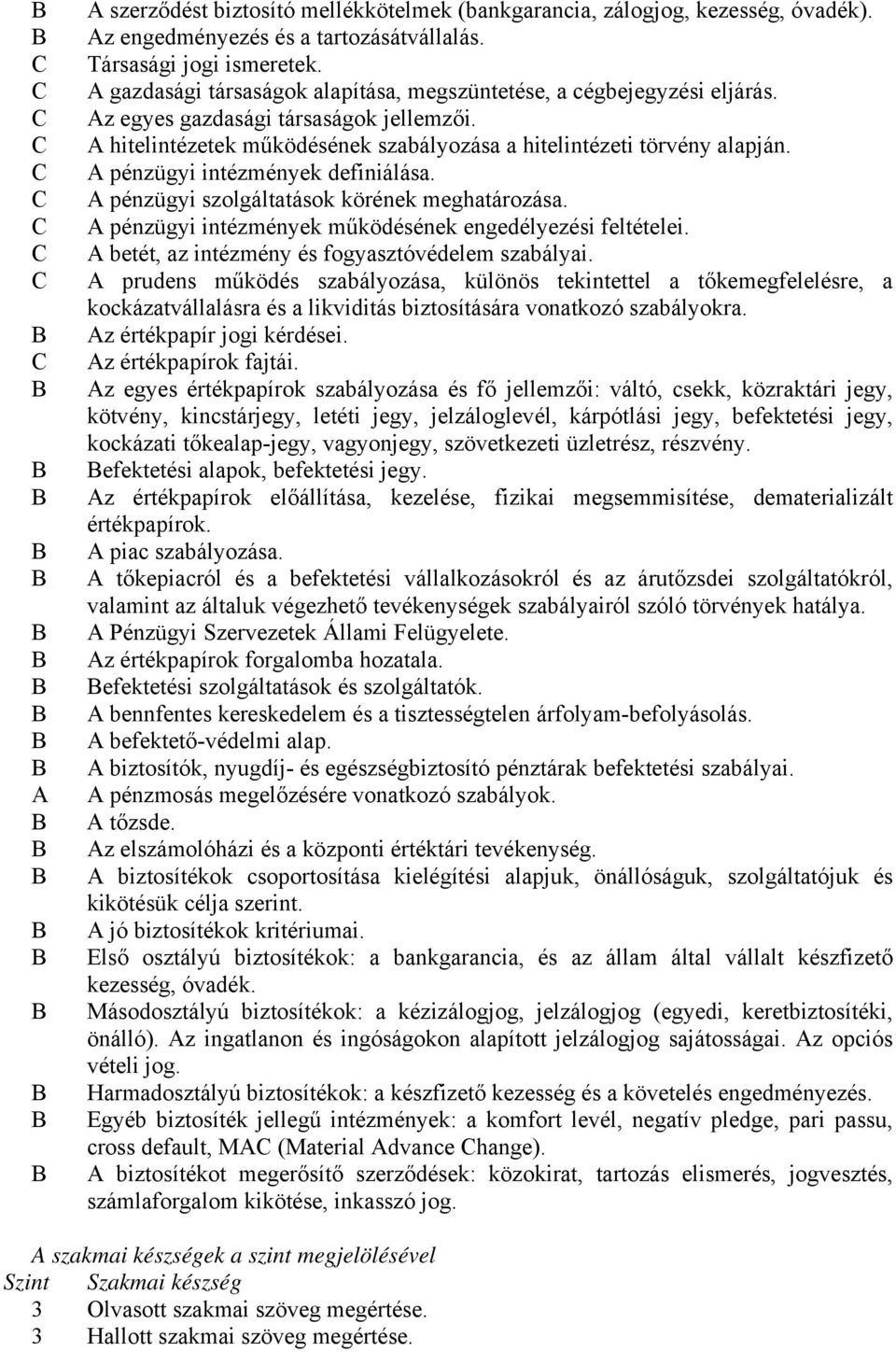 A pénzügyi intézmények definiálása. A pénzügyi szolgáltatások körének meghatározása. A pénzügyi intézmények működésének engedélyezési feltételei. A betét, az intézmény és fogyasztóvédelem szabályai.