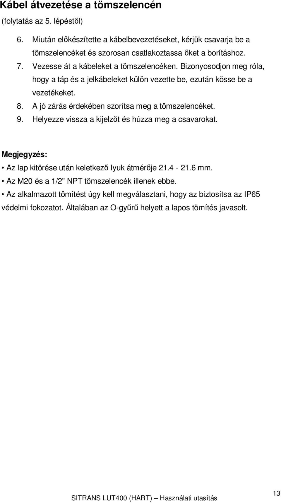 Bizonyosodjon meg róla, hogy a táp és a jelkábeleket külön vezette be, ezután kösse be a vezetékeket. 8. A jó zárás érdekében szorítsa meg a tömszelencéket. 9.