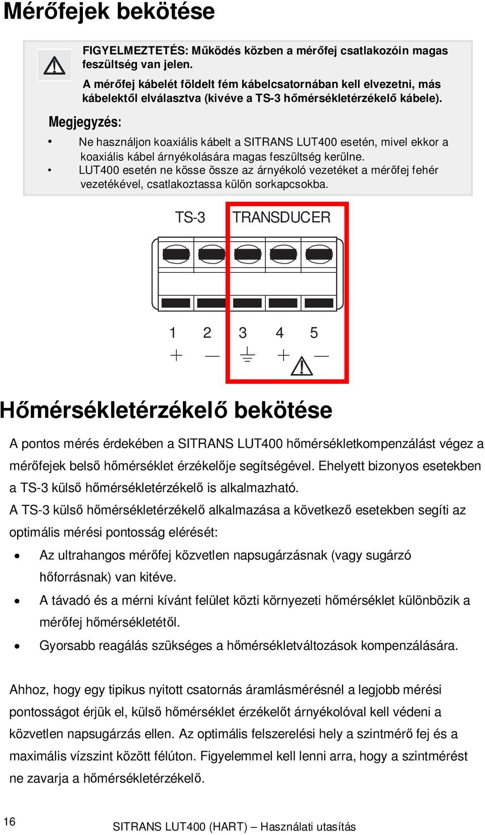 Megjegyzés: Ne használjon koaxiális kábelt a SITRANS LUT400 esetén, mivel ekkor a koaxiális kábel árnyékolására magas feszültség kerülne.