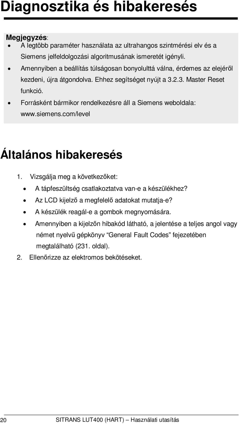 Forrásként bármikor rendelkezésre áll a Siemens weboldala: www.siemens.com/level Általános hibakeresés 1. Vizsgálja meg a következőket: A tápfeszültség csatlakoztatva van-e a készülékhez?