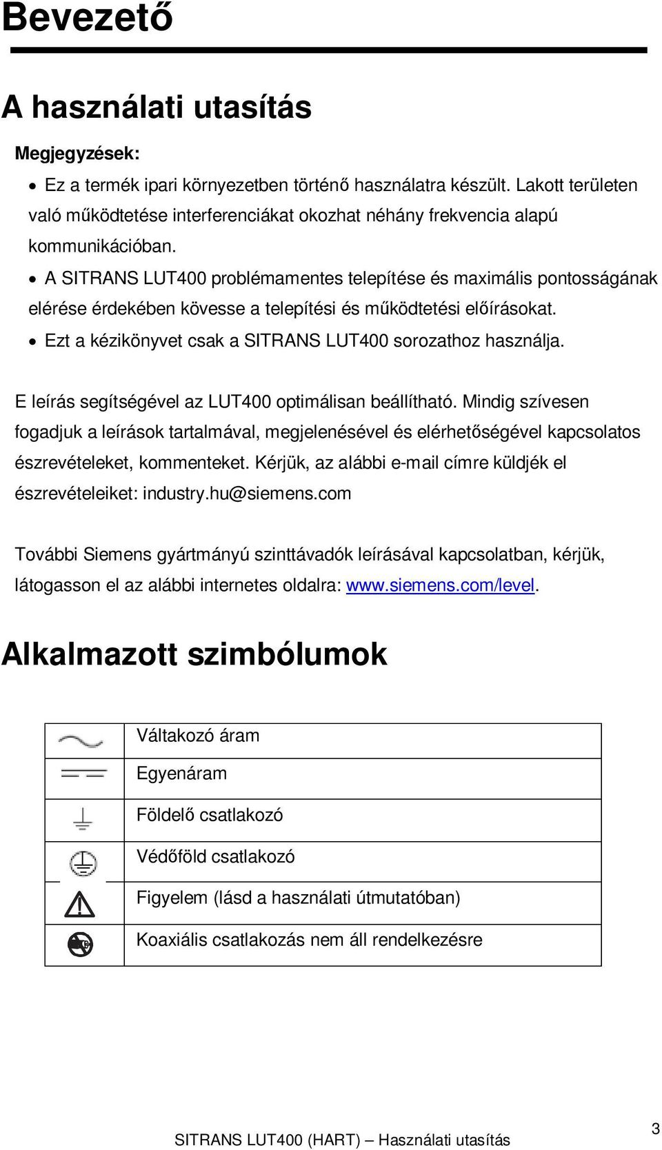 A SITRANS LUT400 problémamentes telepítése és maximális pontosságának elérése érdekében kövesse a telepítési és működtetési előírásokat. Ezt a kézikönyvet csak a SITRANS LUT400 sorozathoz használja.