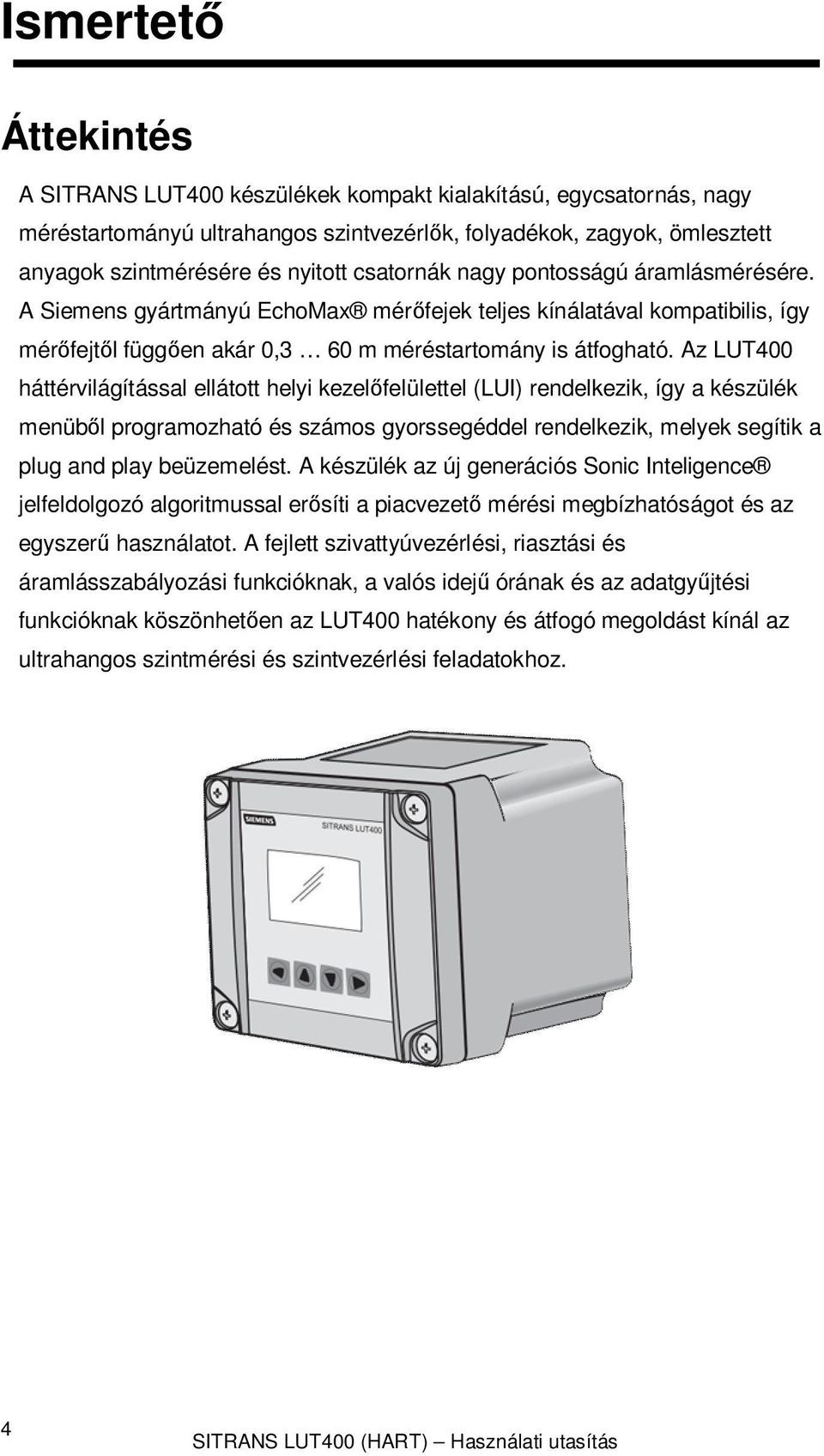 Az LUT400 háttérvilágítással ellátott helyi kezelőfelülettel (LUI) rendelkezik, így a készülék menüből programozható és számos gyorssegéddel rendelkezik, melyek segítik a plug and play beüzemelést.