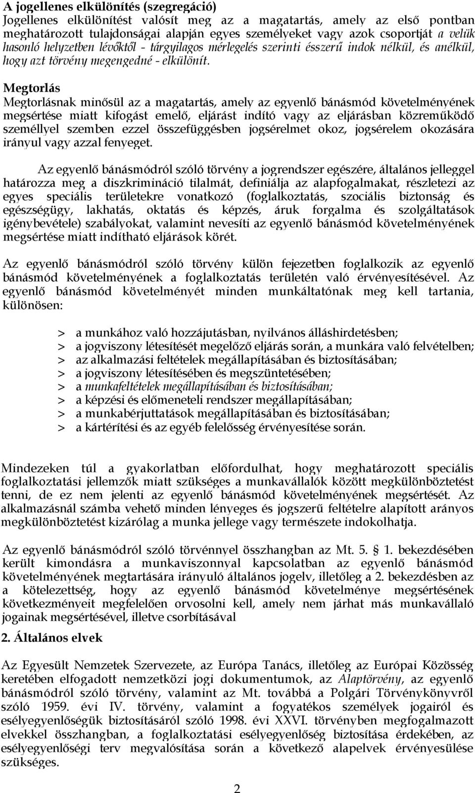 Megtorlás Megtorlásnak minősül az a magatartás, amely az egyenlő bánásmód követelményének megsértése miatt kifogást emelő, eljárást indító vagy az eljárásban közreműködő személlyel szemben ezzel