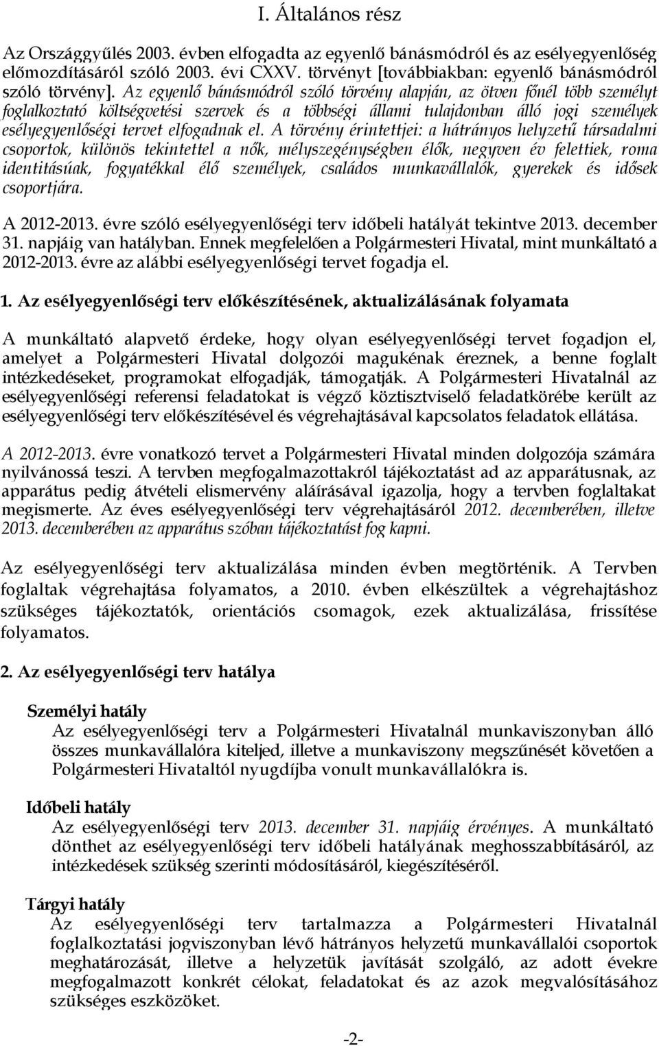 el. A törvény érintettjei: a hátrányos helyzetű társadalmi csoportok, különös tekintettel a nők, mélyszegénységben élők, negyven év felettiek, roma identitásúak, fogyatékkal élő személyek, családos