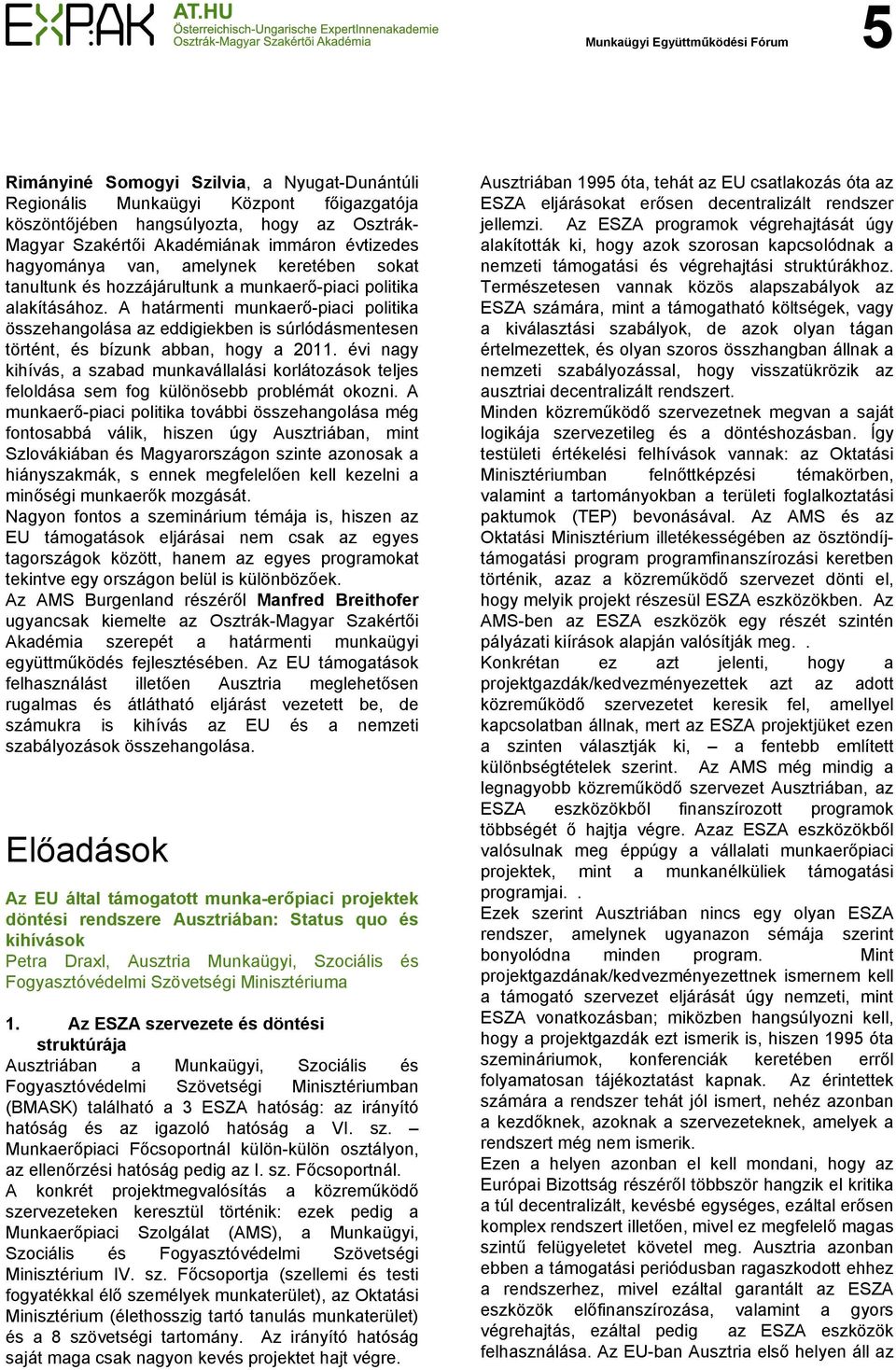 A határmenti munkaerő-piaci politika összehangolása az eddigiekben is súrlódásmentesen történt, és bízunk abban, hogy a 2011.