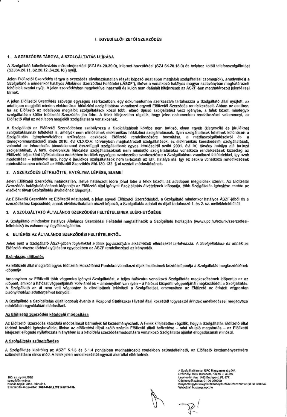 Jelen Előfizetői Szerződés tárgya a szerződés elválaszthatatlan részét képező adatlapon megjelölt szolgáltatási csomag(ok), amelye{ke)t a Szolgáltató a mindenkor hatályos Általános Szerződési
