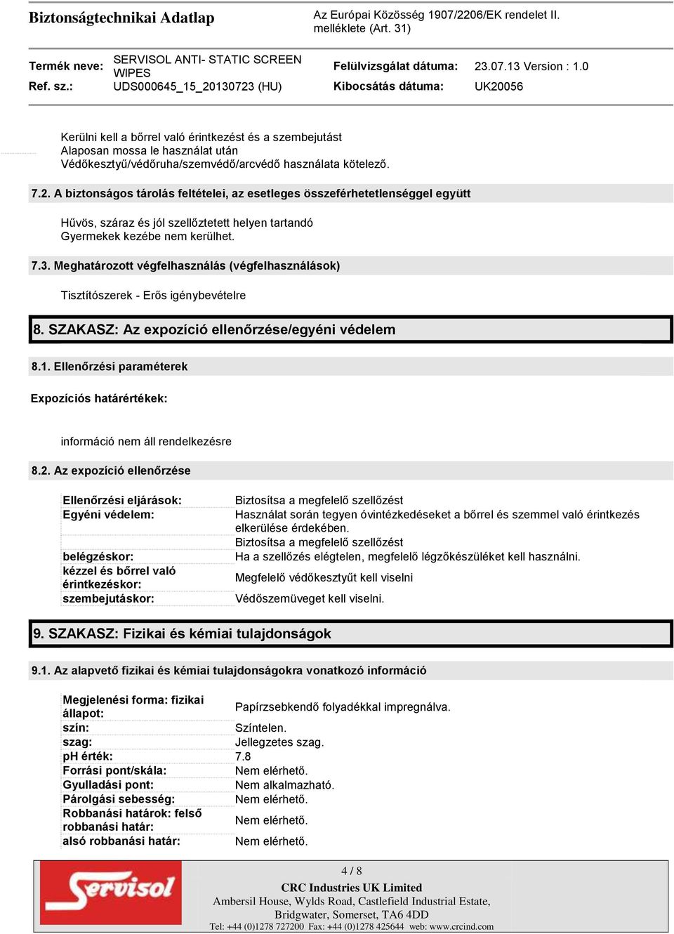 Meghatározott végfelhasználás (végfelhasználások) Tisztítószerek - Erős igénybevételre 8. SZAKASZ: Az expozíció ellenőrzése/egyéni védelem 8.1. Ellenőrzési paraméterek Expozíciós határértékek: 8.2.