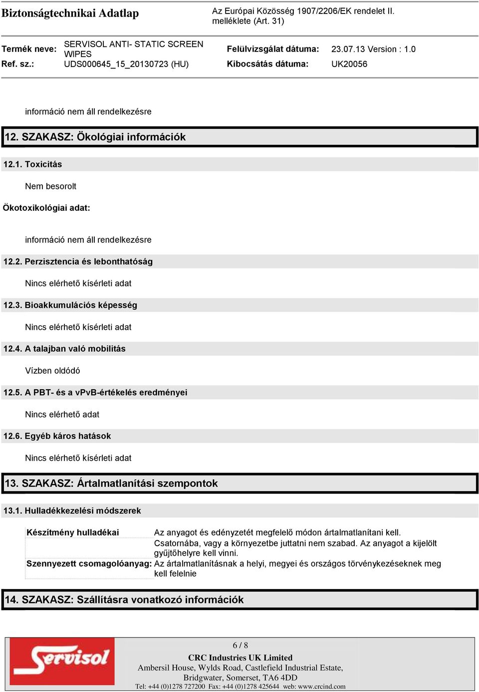 Egyéb káros hatások Nincs elérhető kísérleti adat 13. SZAKASZ: Ártalmatlanítási szempontok 13.1. Hulladékkezelési módszerek Készítmény hulladékai Az anyagot és edényzetét megfelelő módon ártalmatlanítani kell.