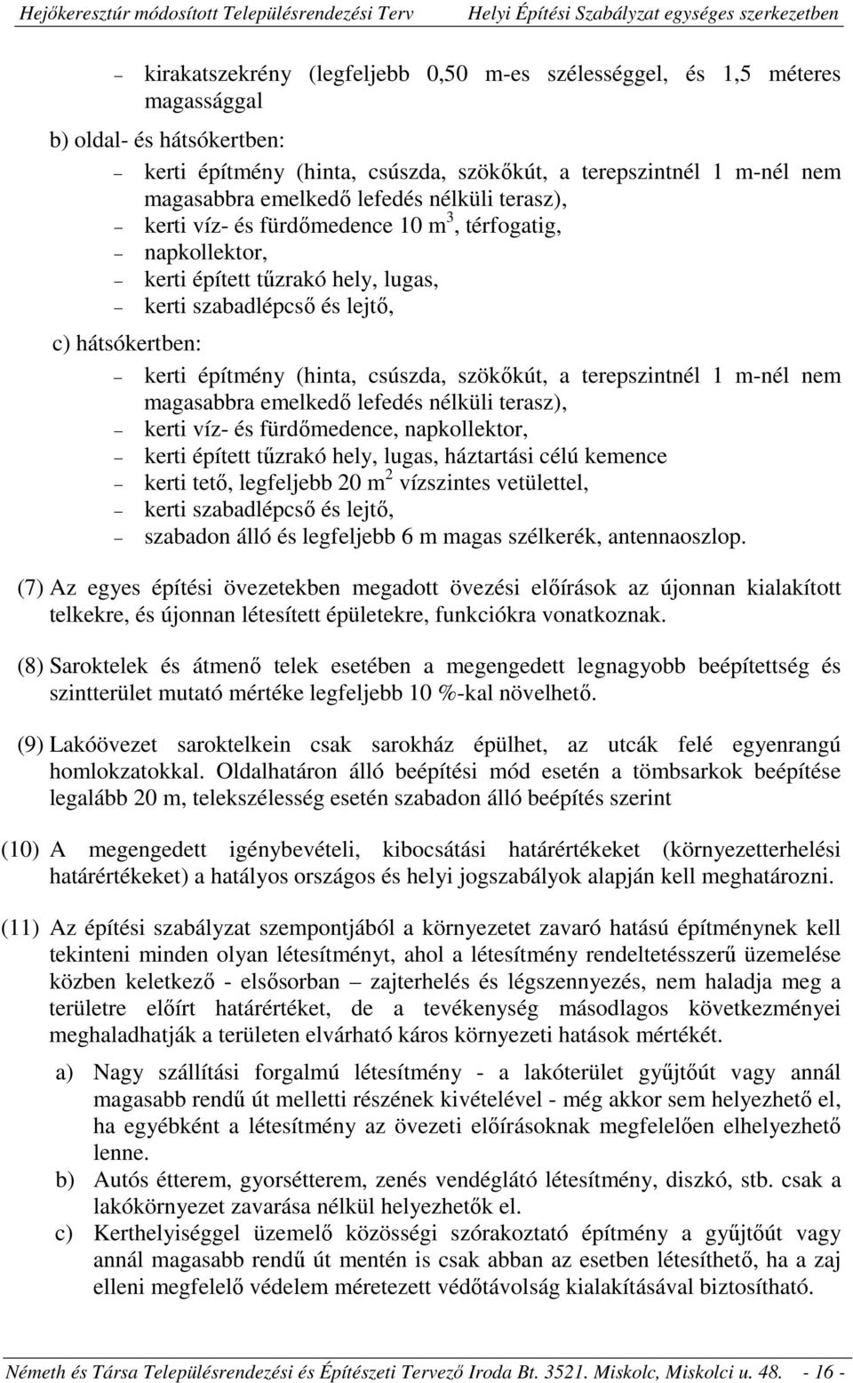 szökőkút, a terepszintnél 1 m-nél nem magasabbra emelkedő lefedés nélküli terasz), kerti víz- és fürdőmedence, napkollektor, kerti épített tűzrakó hely, lugas, háztartási célú kemence kerti tető,