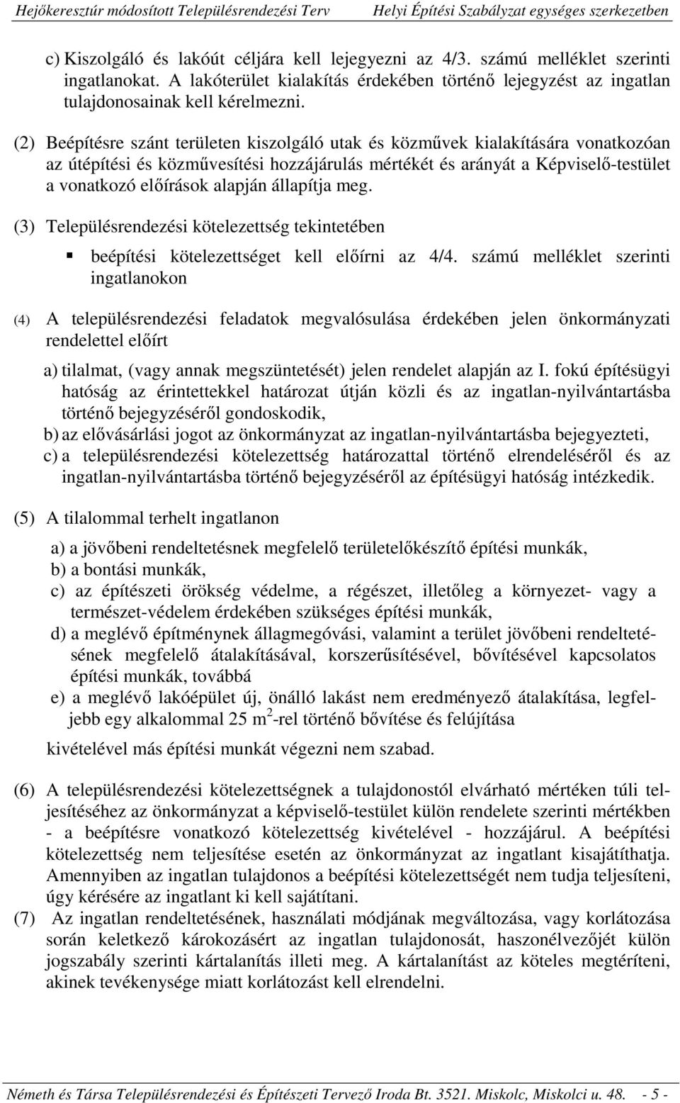 állapítja meg. (3) Településrendezési kötelezettség tekintetében beépítési kötelezettséget kell előírni az 4/4.