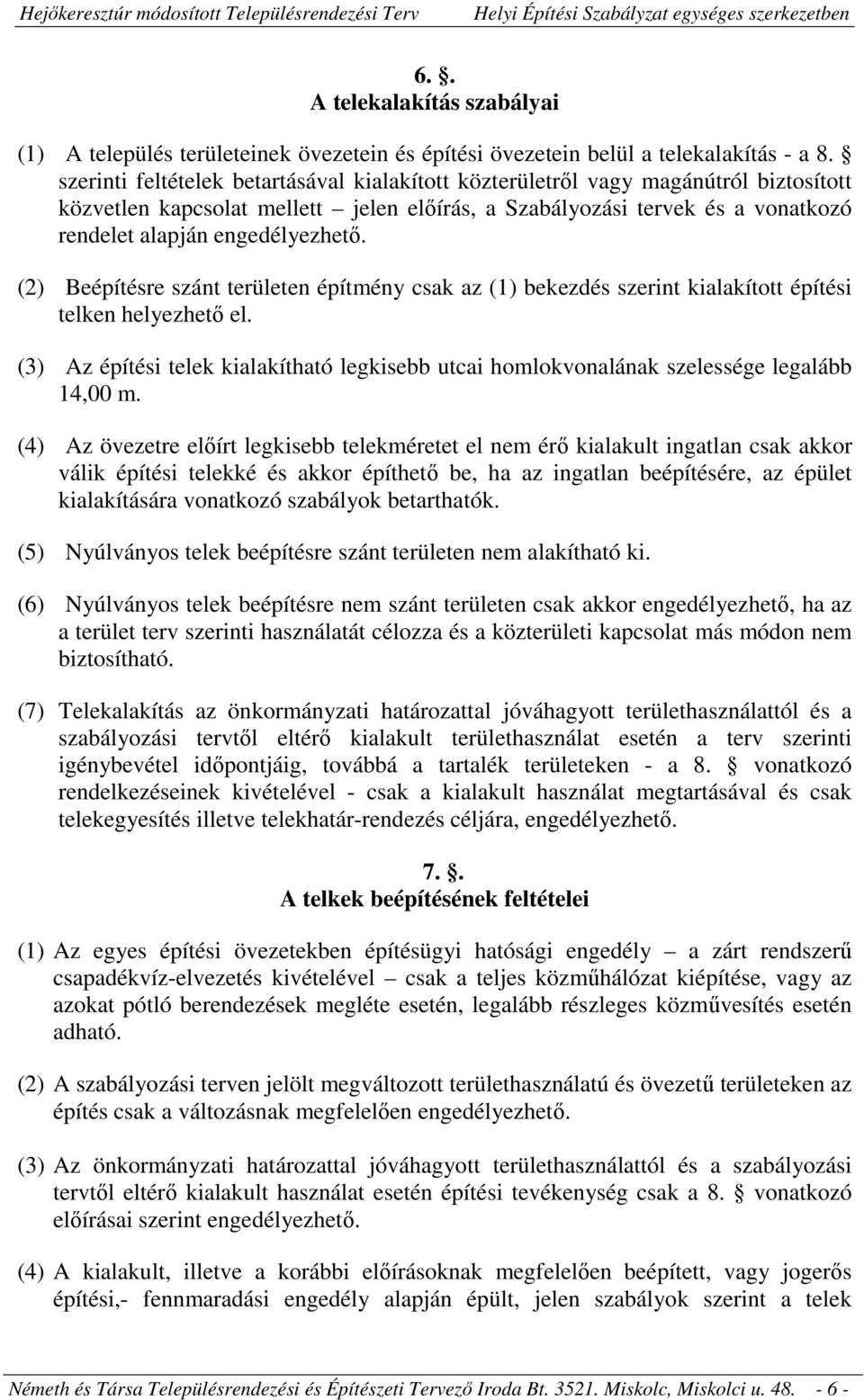 (2) Beépítésre szánt területen építmény csak az (1) bekezdés szerint kialakított építési telken helyezhető el.