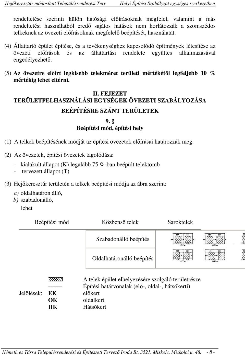 (5) Az övezetre előírt legkisebb telekméret területi mértékétől legfeljebb 10 % mértékig lehet eltérni. II. FEJEZET TERÜLETFELHASZNÁLÁSI EGYSÉGEK ÖVEZETI SZABÁLYOZÁSA BEÉPÍTÉSRE SZÁNT TERÜLETEK 9.