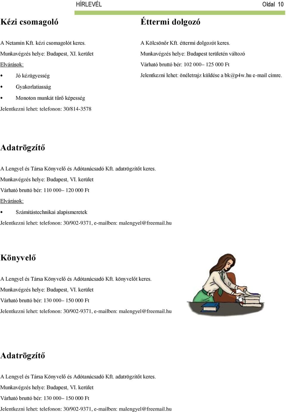 Gyakorlatiasság Monoton munkát tűrő képesség Jelentkezni lehet: telefonon: 30/814-3578 Adatrögzítő A Lengyel és Társa Könyvelő és Adótanácsadó Kft. adatrögzítőt keres. Munkavégzés helye: Budapest, VI.
