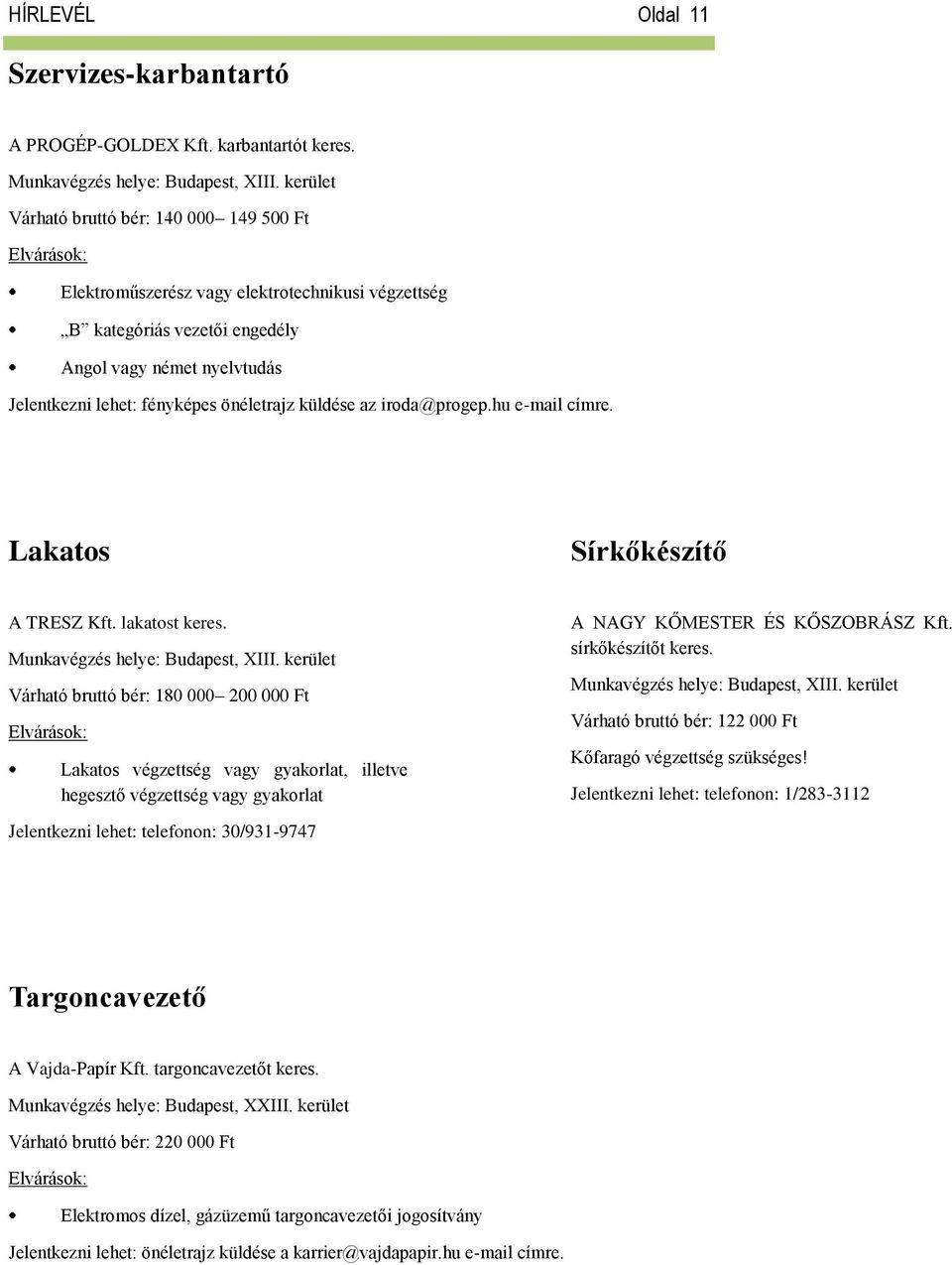 küldése az iroda@progep.hu e-mail címre. Lakatos Sírkőkészítő A TRESZ Kft. lakatost keres. Munkavégzés helye: Budapest, XIII.