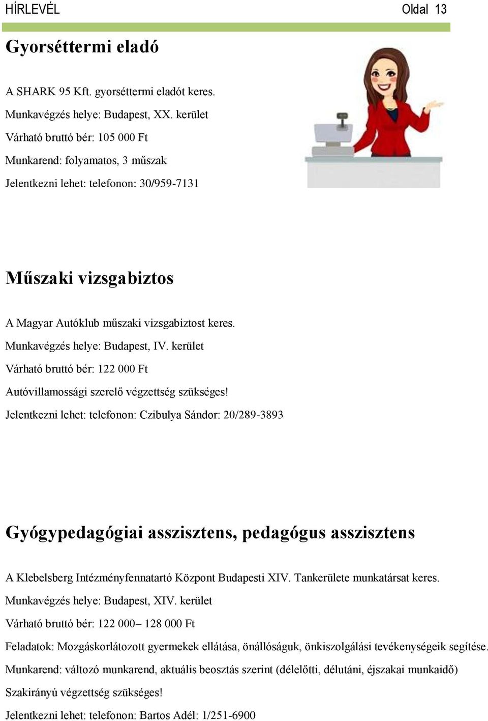 Munkavégzés helye: Budapest, IV. kerület Várható bruttó bér: 122 000 Ft Autóvillamossági szerelő végzettség szükséges!