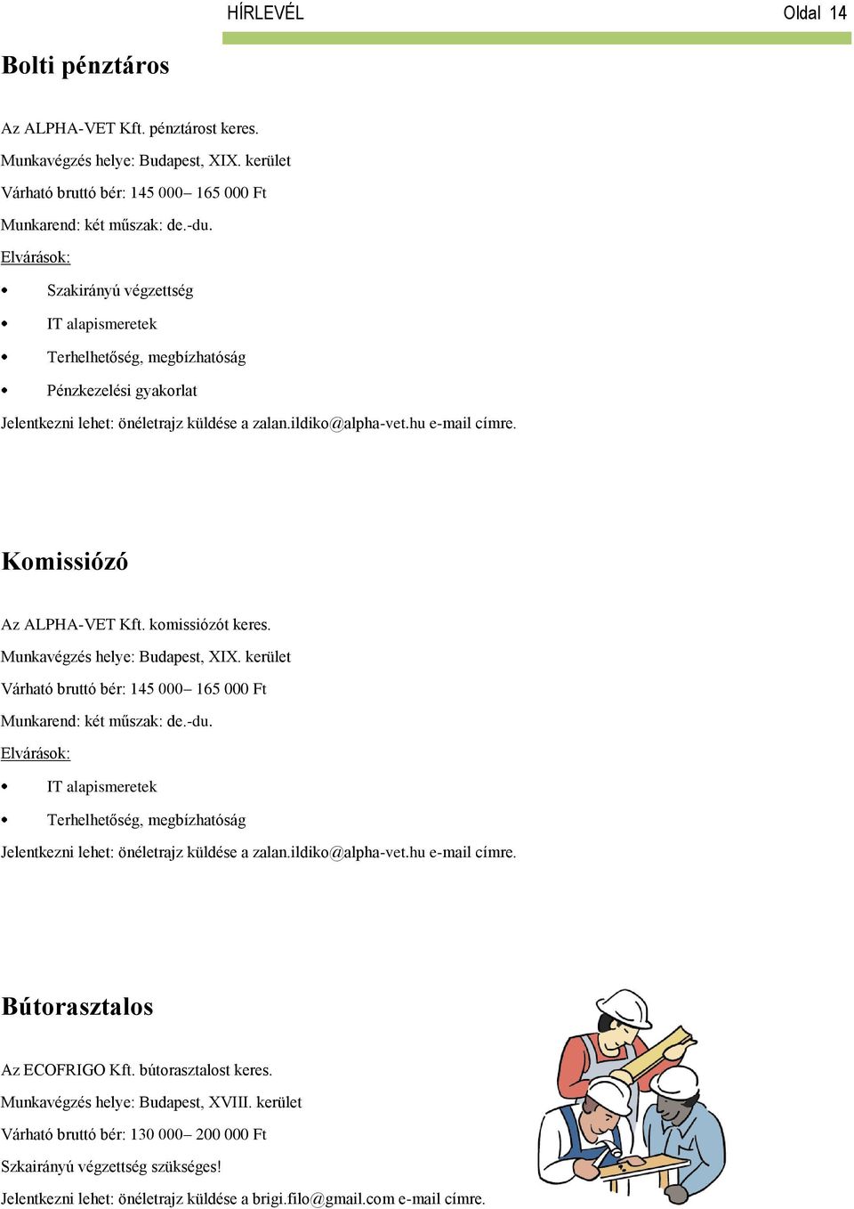 komissiózót keres. Munkavégzés helye: Budapest, XIX. kerület Várható bruttó bér: 145 000 165 000 Ft Munkarend: két műszak: de.-du.