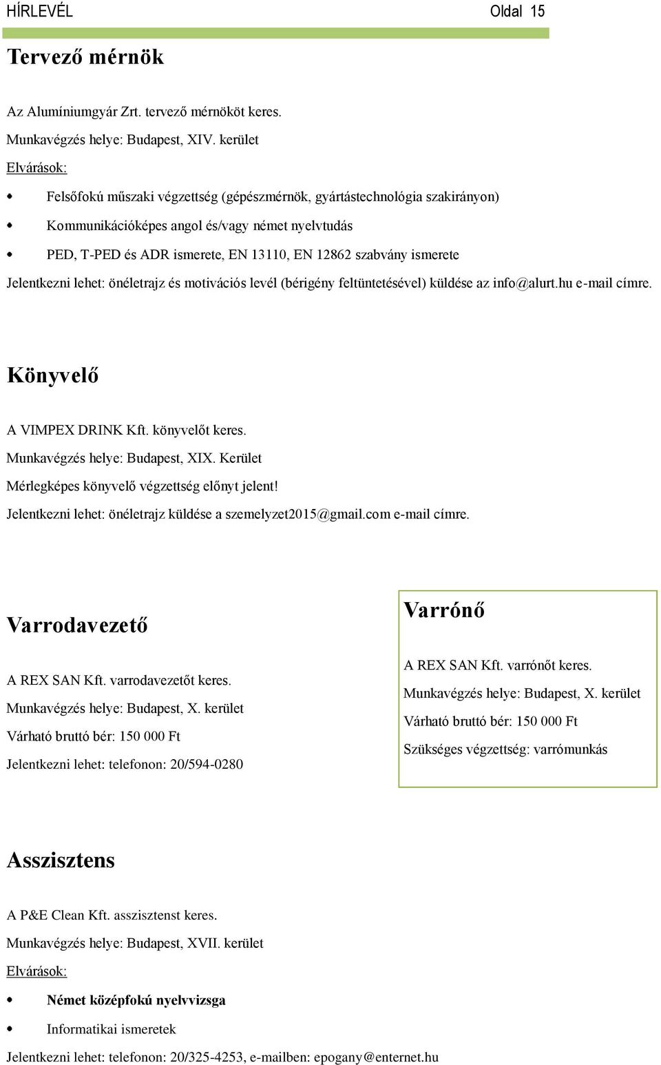 Jelentkezni lehet: önéletrajz és motivációs levél (bérigény feltüntetésével) küldése az info@alurt.hu e-mail címre. Könyvelő A VIMPEX DRINK Kft. könyvelőt keres. Munkavégzés helye: Budapest, XIX.