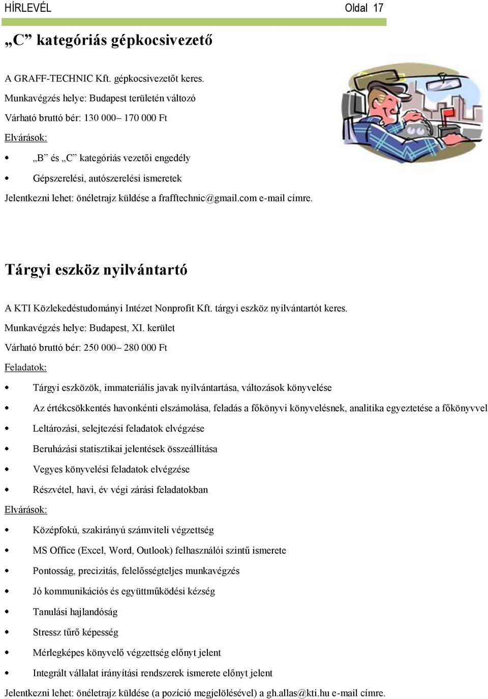 frafftechnic@gmail.com e-mail címre. Tárgyi eszköz nyilvántartó A KTI Közlekedéstudományi Intézet Nonprofit Kft. tárgyi eszköz nyilvántartót keres. Munkavégzés helye: Budapest, XI.