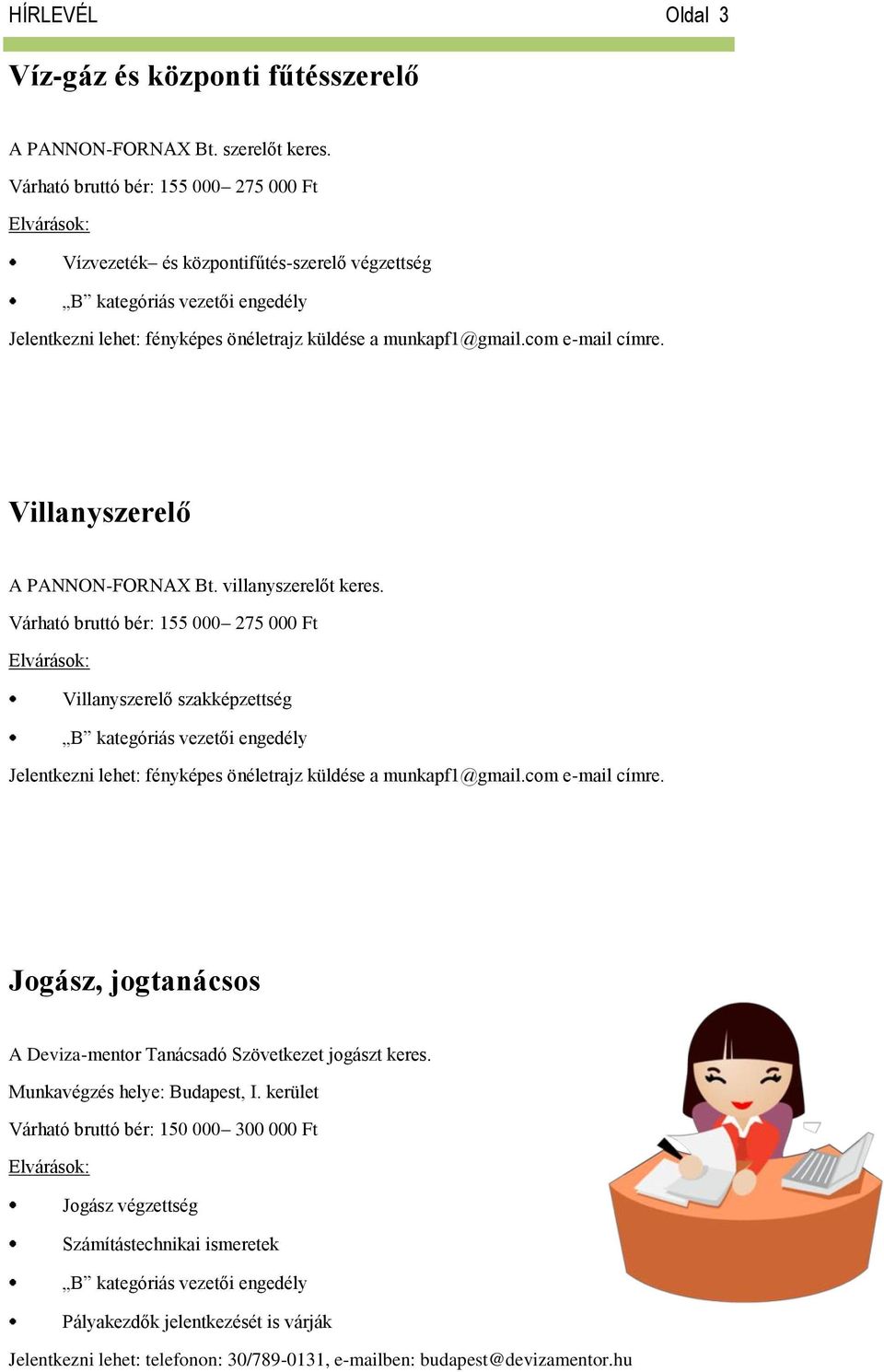 Villanyszerelő A PANNON-FORNAX Bt. villanyszerelőt keres.
