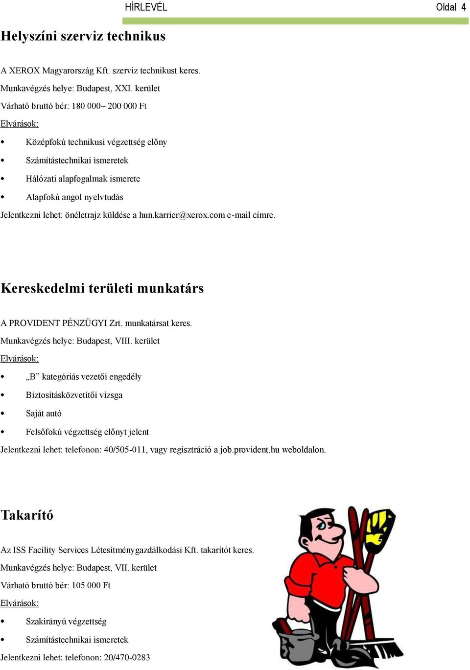 küldése a hun.karrier@xerox.com e-mail címre. Kereskedelmi területi munkatárs A PROVIDENT PÉNZÜGYI Zrt. munkatársat keres. Munkavégzés helye: Budapest, VIII.