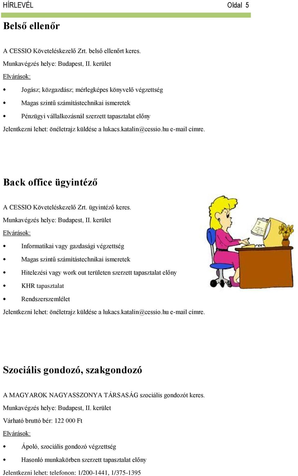 katalin@cessio.hu e-mail címre. Back office ügyintéző A CESSIO Követeléskezelő Zrt. ügyintéző keres. Munkavégzés helye: Budapest, II.