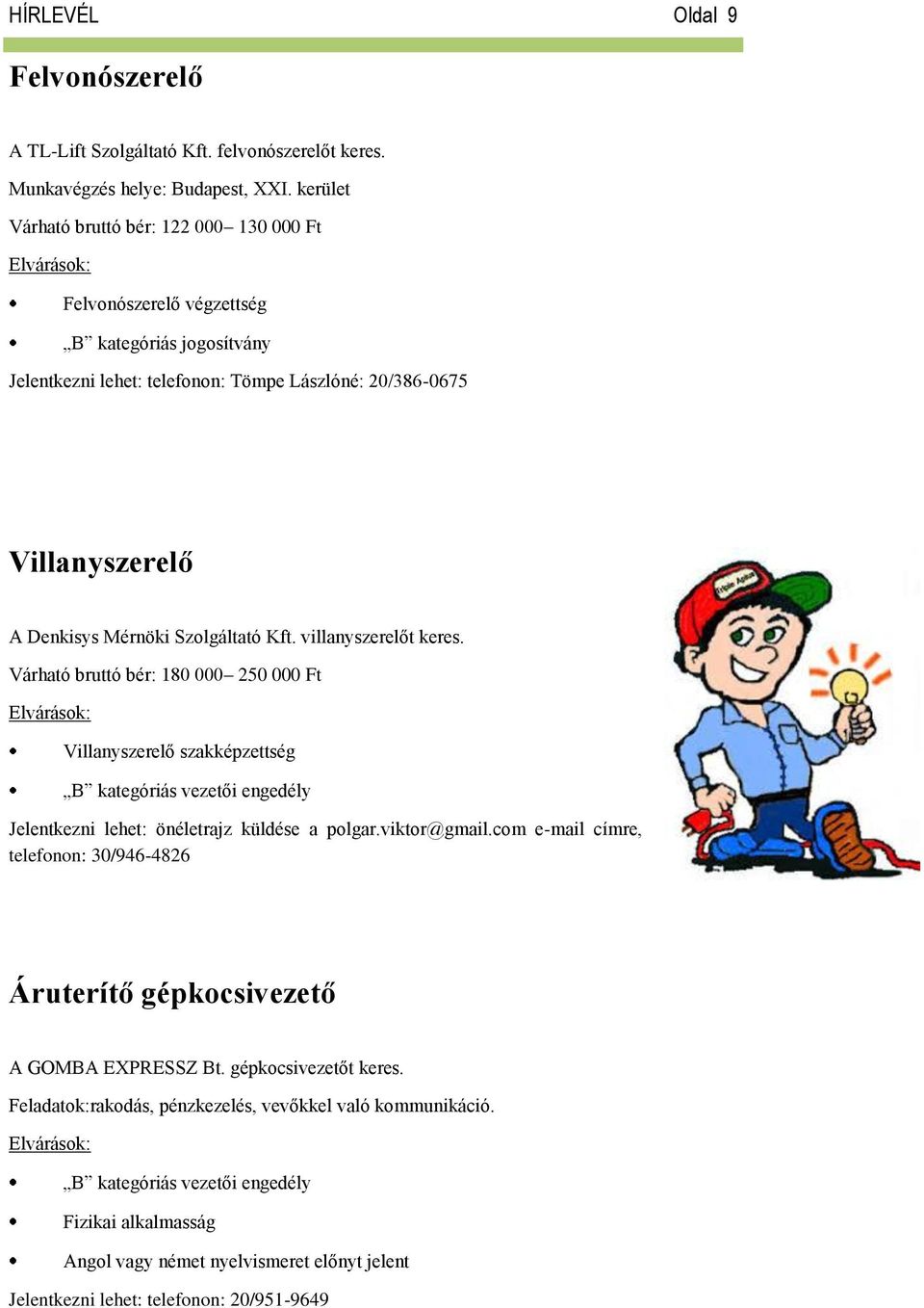 Szolgáltató Kft. villanyszerelőt keres. Várható bruttó bér: 180 000 250 000 Ft Villanyszerelő szakképzettség B kategóriás vezetői engedély Jelentkezni lehet: önéletrajz küldése a polgar.viktor@gmail.
