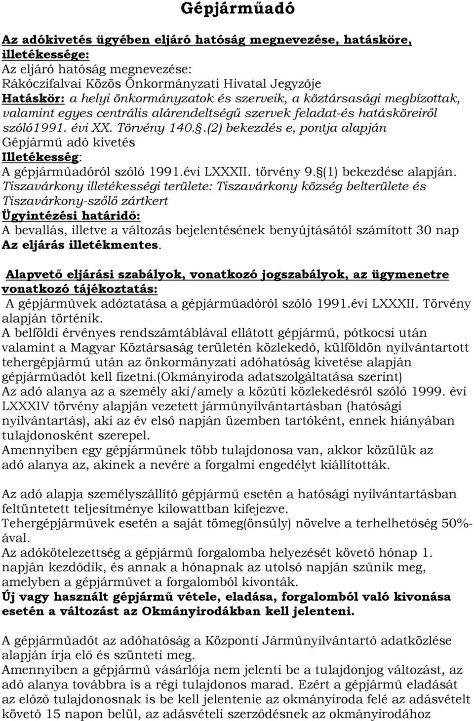 .(2) bekezdés e, pontja alapján Gépjármű adó kivetés Illetékesség: A gépjárműadóról szóló 1991.évi LXXXII. törvény 9. (1) bekezdése alapján.