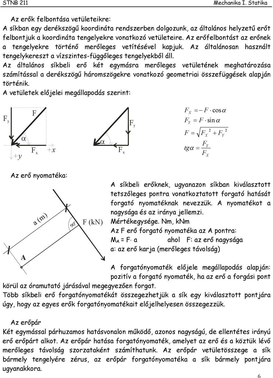 z általános síkbeli erő két egmásra merőleges vetületének meghatározása számítással a derékszögű háromszögekre vonatkozó geometriai összefüggések alapján történik.