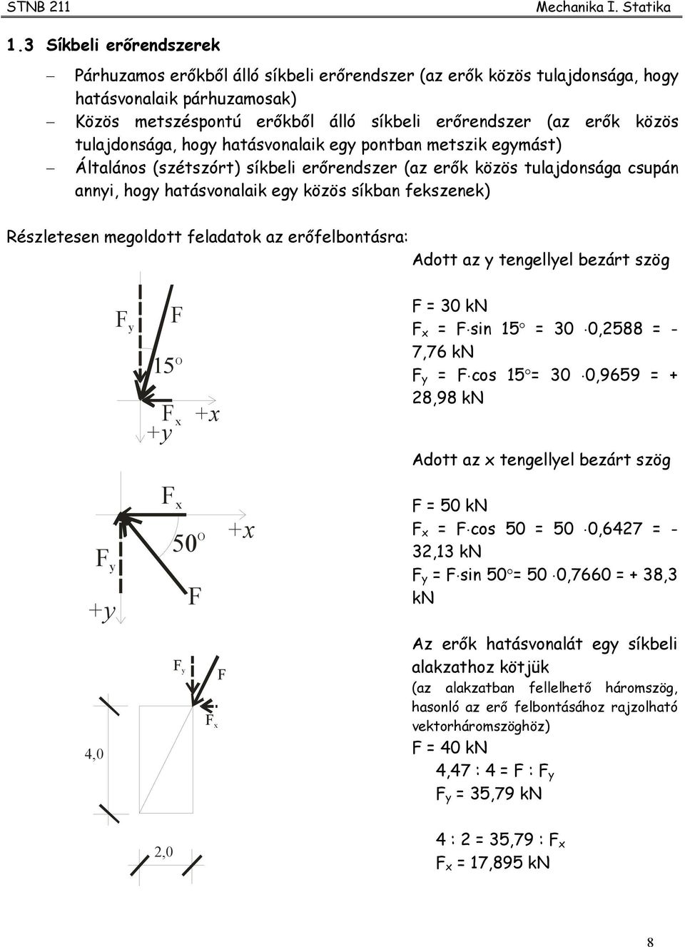 tulajdonsága, hog hatásvonalaik eg pontban metszik egmást) Általános (szétszórt) síkbeli erőrendszer (az erők közös tulajdonsága csupán anni, hog hatásvonalaik eg közös síkban fekszenek) Részletesen