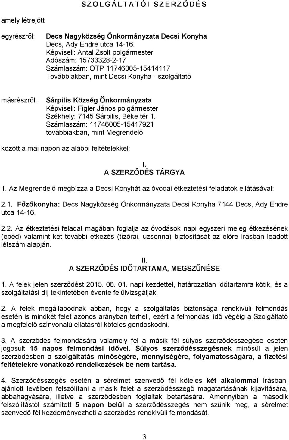János polgármester Székhely: 7145 Sárpilis, Béke tér 1. Számlaszám: 11746005-15417921 továbbiakban, mint Megrendelő között a mai napon az alábbi feltételekkel: I. A SZERZŐDÉS TÁRGYA 1.