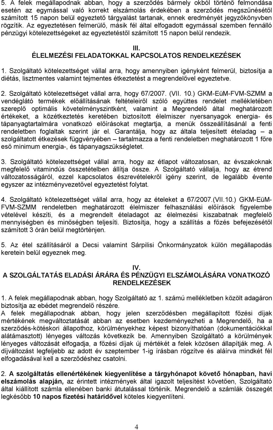 Az egyeztetésen felmerülő, másik fél által elfogadott egymással szemben fennálló pénzügyi kötelezettségeket az egyeztetéstől számított 15 napon belül rendezik. III.