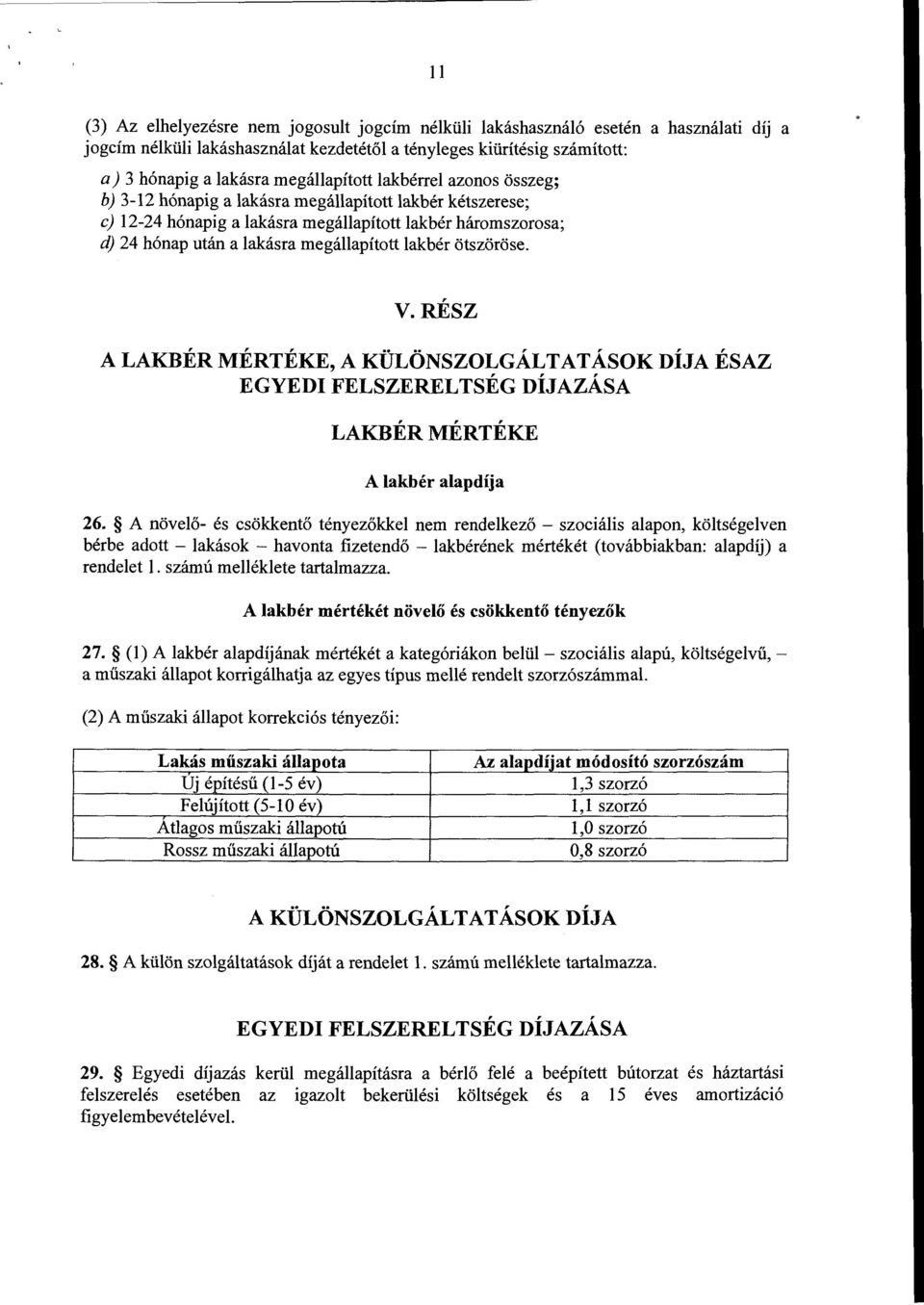 megállapított lakbér ötszöröse. V. RÉSZ A LAKBÉR MÉRTÉKE, A KÜLÖNSZOLGÁLTATÁSOK DÍJA ÉSAZ EGYEDI FELSZERELTSÉG DÍJAZÁSA LAKBÉR MÉRTÉKE A lakbér alapdíja 26.