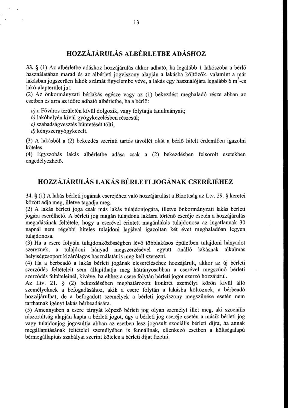 lakók számát figyelembe véve, a lakás egy használójára legalább 6 m 2 -es lakó-alapterület jut.