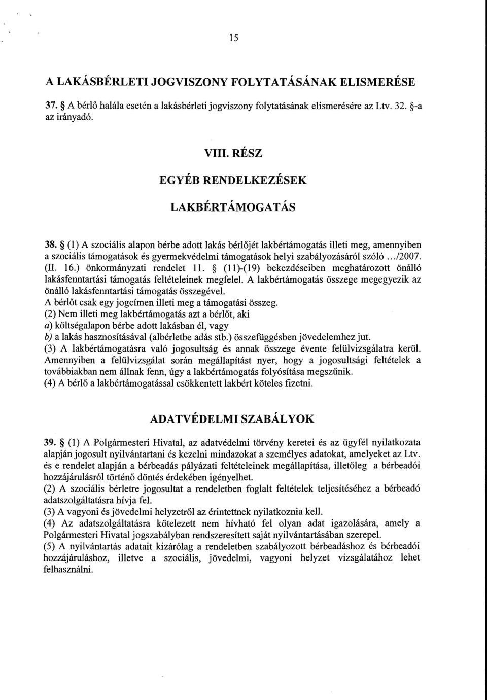 (l) A szociális alapon bérbe adott lakás bérlőjét lakbértámogatás illeti meg, amennyiben a szociális támogatások és gyermekvédelmi támogatások helyi szabályozásáról szóló.../2007. (II. 16.