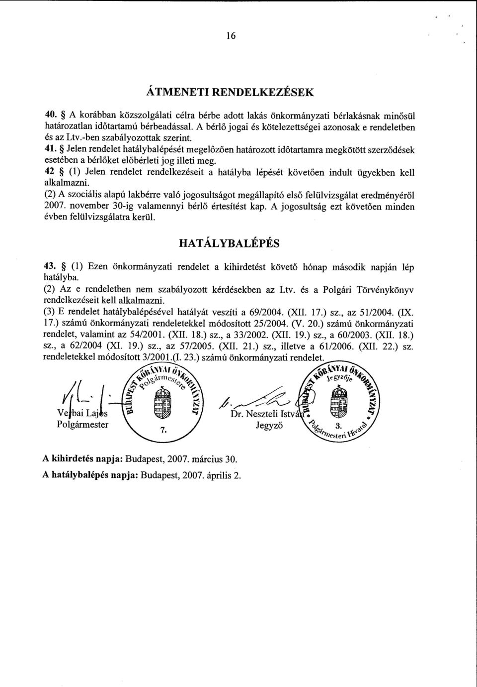-ben szabályozottak szerint. 41. Jelen rendelet hatálybalépését megelőzően határozott időtartamra megkötött szerződések esetében a bérlőket előbérleti jog illeti meg.