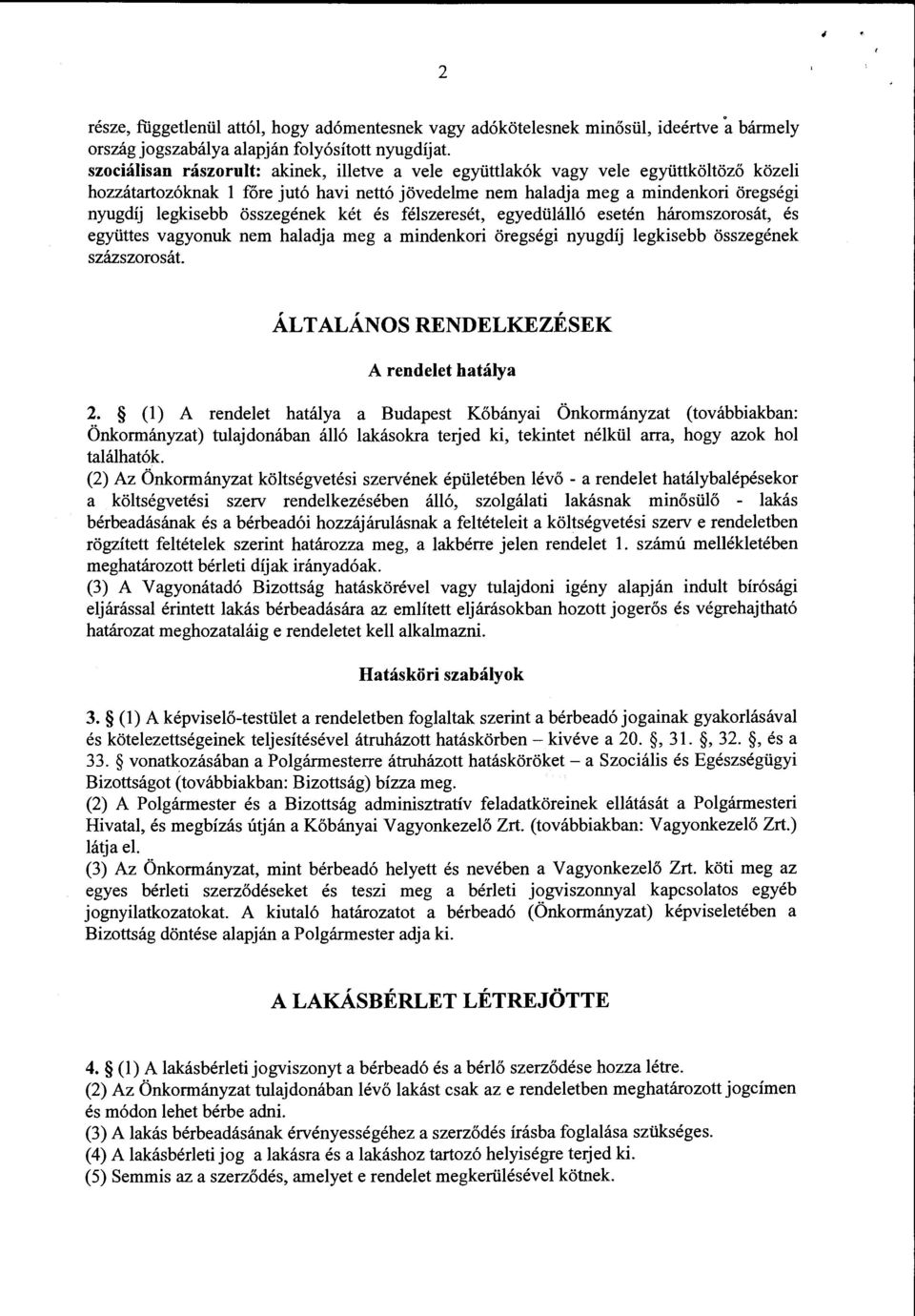 összegének két és félszeresét, egyedülálló esetén háromszorosát, és együttes vagyonuk nem haladja meg a mindenkori öregségi nyugdíj legkisebb összegének százszorosát.