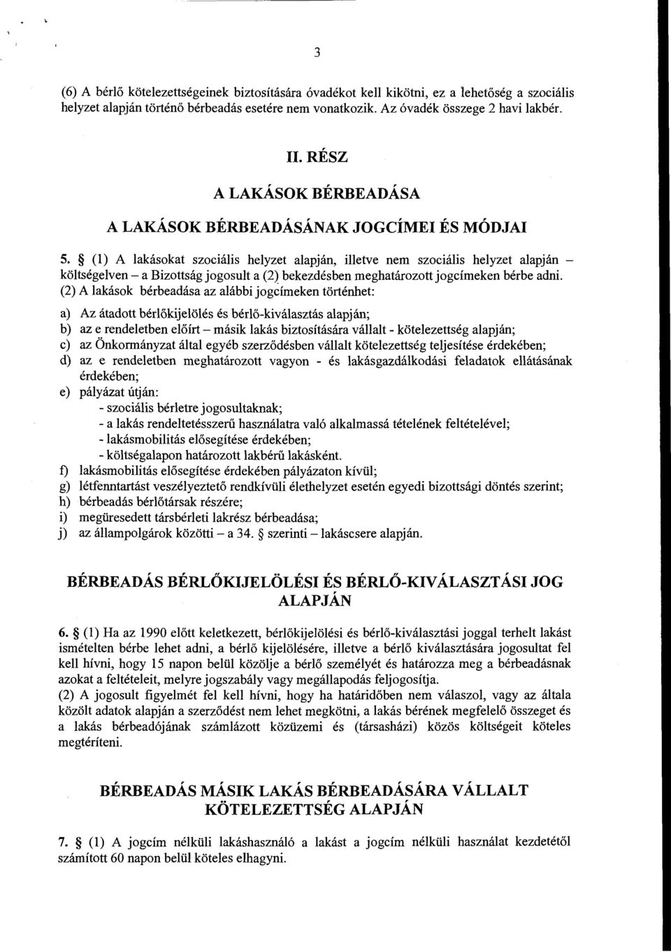 (l) A lakásokat szociális helyzet alapján, illetve nem szociális helyzet alapján - költségelven- a Bizottság jogosult a (2) bekezdésben meghatározott jogcímeken bérbe adni.