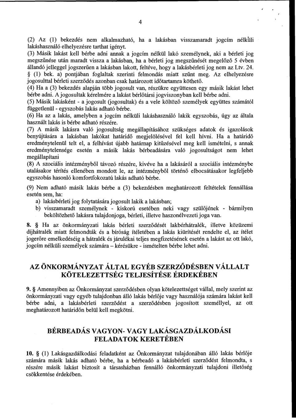 jogszerűen a lakásban lakott, feltéve, hogy a lakásbérleti jog nem az L tv. 24. (l) bek. a) pontjában foglaltak szerinti felmondás miatt szűnt meg.