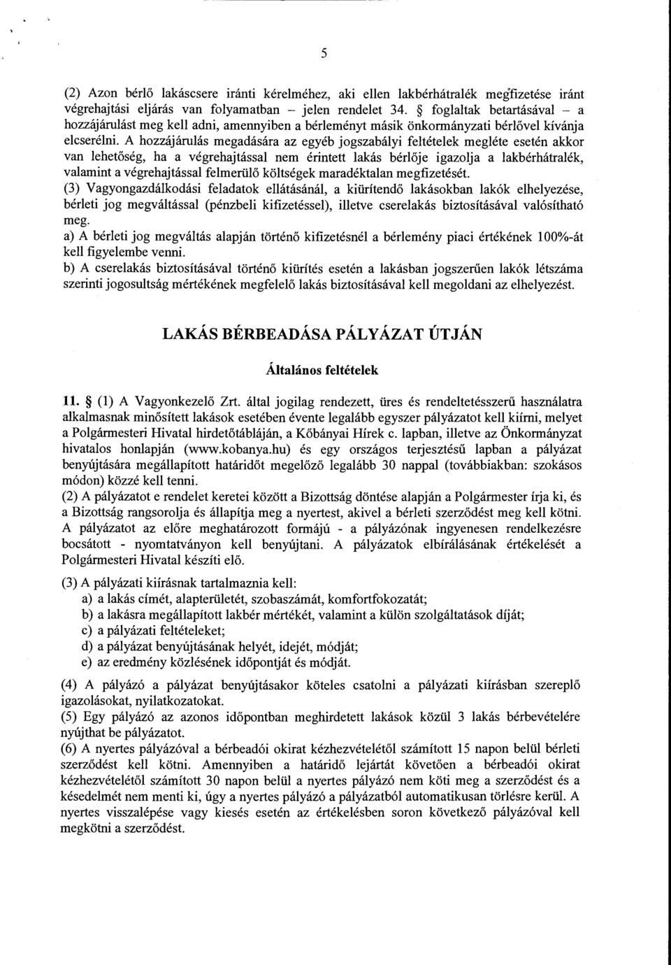 A hozzájárulás megadására az egyéb jogszabályi feltételek megléte esetén akkor van lehetőség, ha a végrehajtással nem érintett lakás bérlője igazolja a lakbérhátralék, valamint a végrehajtással