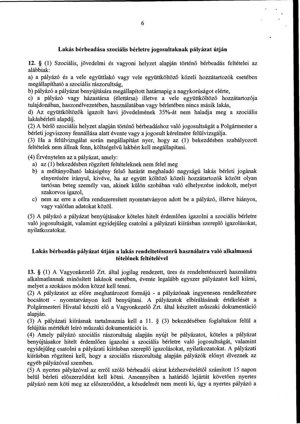 szociális rászorultság, b) pályázó a pályázat benyújtására megállapított határnapig a nagykorúságot elérte, c) a pályázó vagy házastársa (élettársa) illetve a vele együttköltöző hozzátartozója