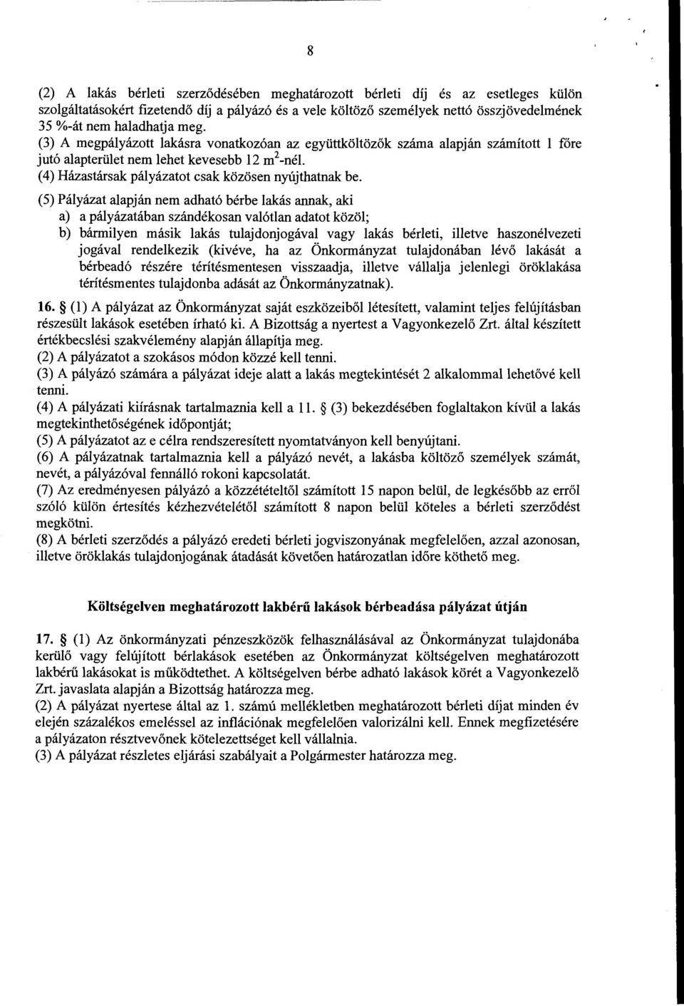 (5) Pályázat alapján nem adható bérbe lakás annak, aki a) a pályázatában szándékosan valótlan adatot közöl; b) bármilyen másik lakás tulajdonjogával vagy lakás bérleti, illetve haszonélvezeti jogával