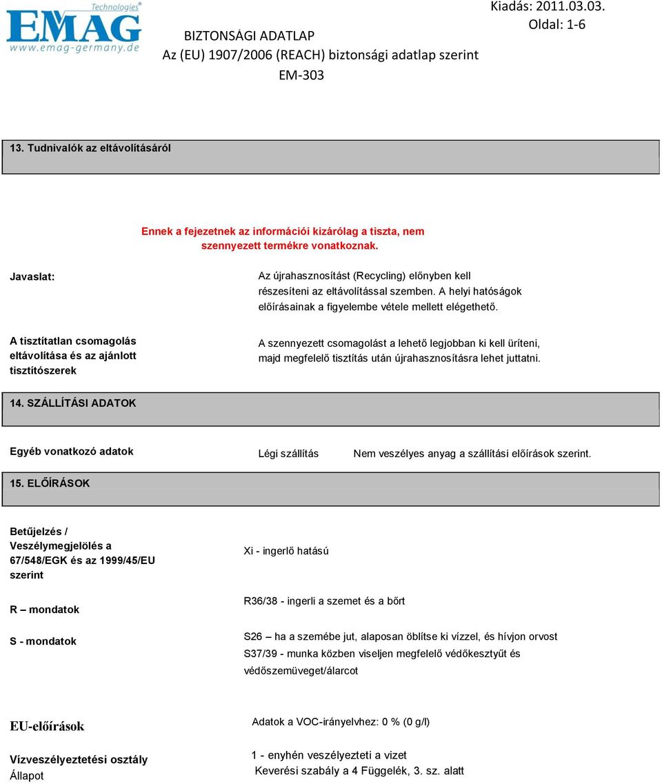 A tisztítatlan csomagolás eltávolítása és az ajánlott tisztítószerek A szennyezett csomagolást a lehető legjobban ki kell üríteni, majd megfelelő tisztítás után újrahasznosításra lehet juttatni. 14.