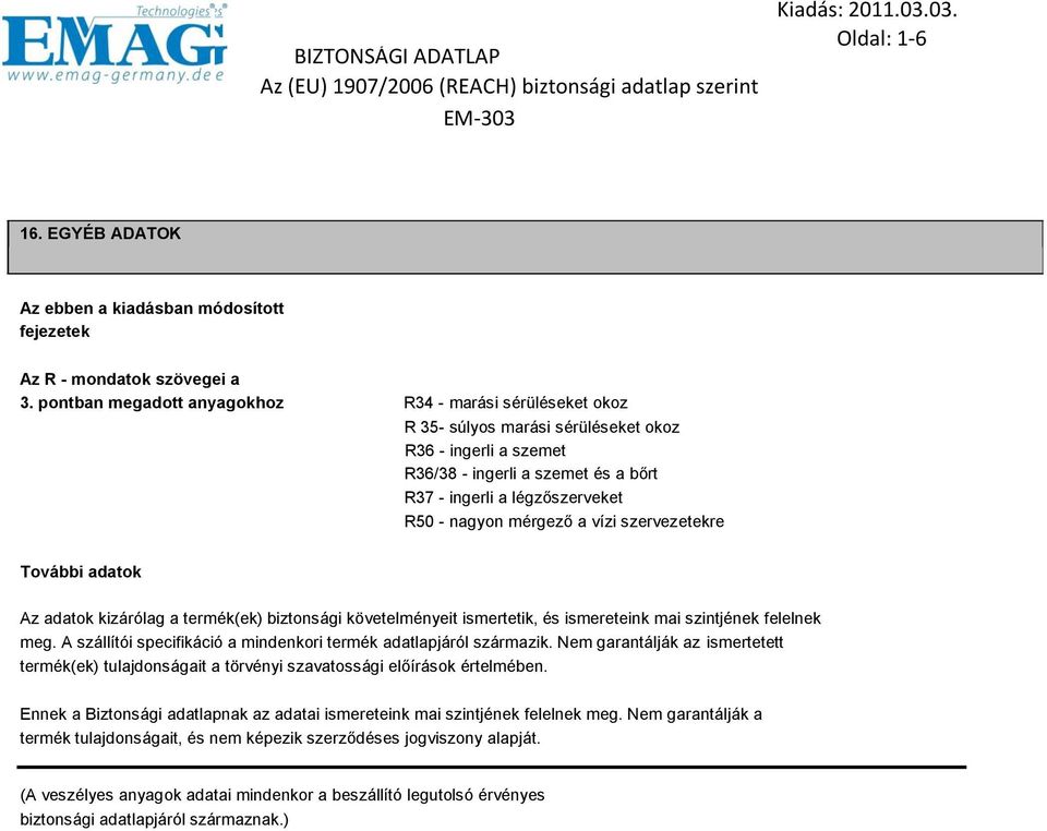 mérgező a vízi szervezetekre További adatok Az adatok kizárólag a termék(ek) biztonsági követelményeit ismertetik, és ismereteink mai szintjének felelnek meg.