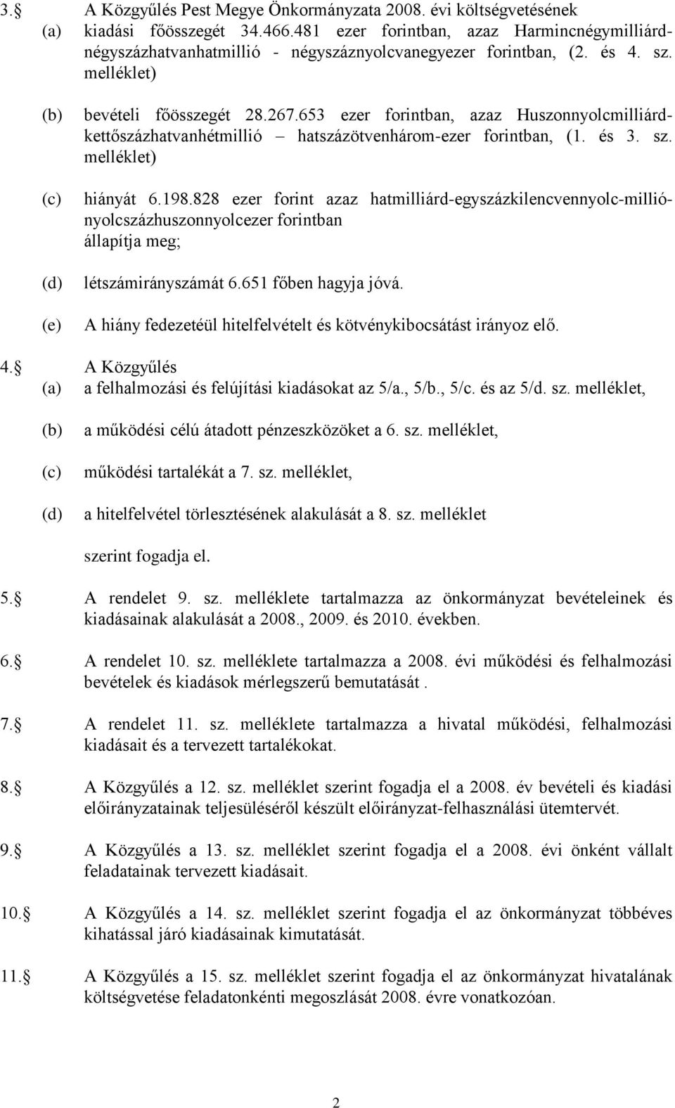 653 ezer forintban, azaz Huszonnyolcmilliárdkettőszázhatvanhétmillió hatszázötvenhárom-ezer forintban, (1. és 3. sz. melléklet) hiányát 6.198.