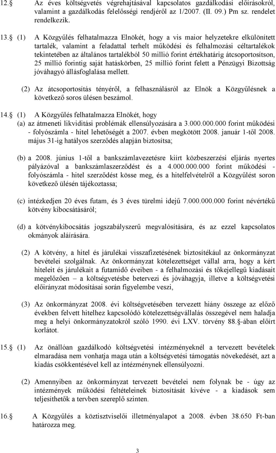 50 millió forint értékhatárig átcsoportosítson, 25 millió forintig saját hatáskörben, 25 millió forint felett a Pénzügyi Bizottság jóváhagyó állásfoglalása mellett.
